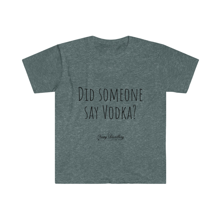 Did someone say Vodka? - Unisex T-Shirt