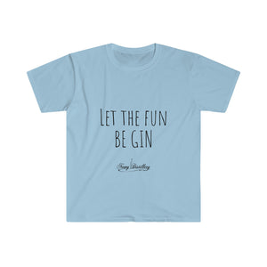 Let the Fun BE GIN - Unisex T-Shirt