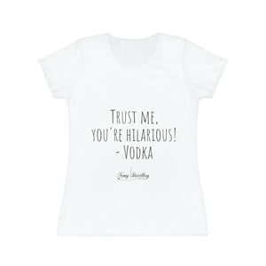 Trust me, you're hilarious! - Vodka - Women's Iconic T-Shirt