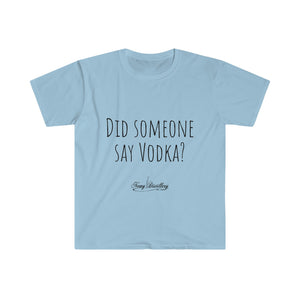 Did someone say Vodka? - Unisex T-Shirt