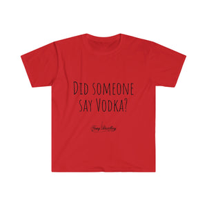 Did someone say Vodka? - Unisex T-Shirt