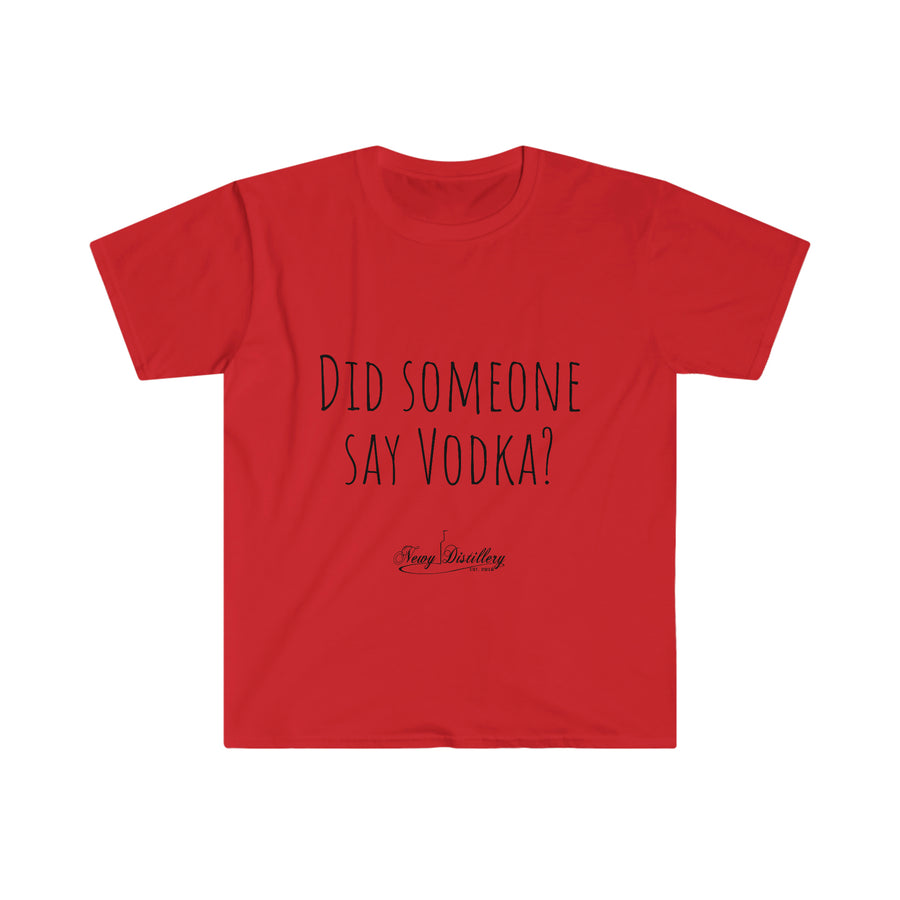 Did someone say Vodka? - Unisex T-Shirt