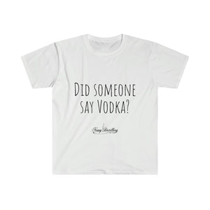 Did someone say Vodka? - Unisex T-Shirt