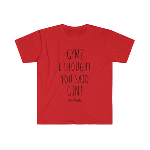 Gym? I thought you said GIN! - Unisex T-Shirt