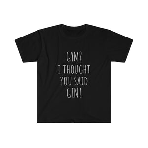 Gym? I thought you said GIN! - Unisex T-Shirt