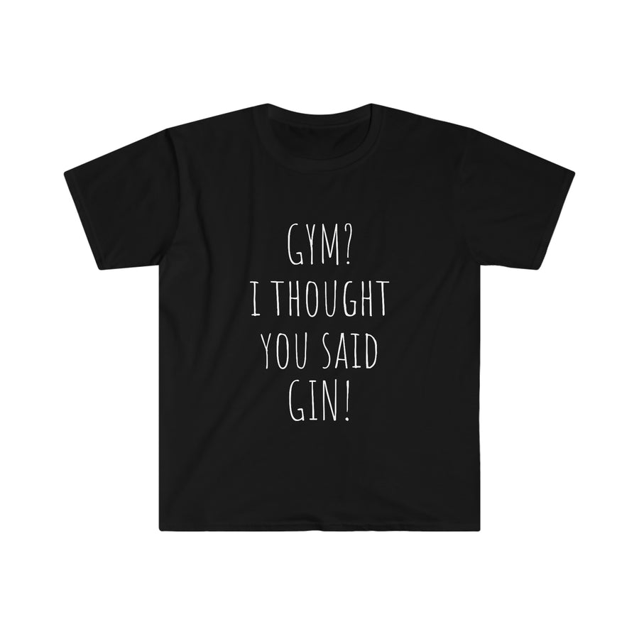 Gym? I thought you said GIN! - Unisex T-Shirt