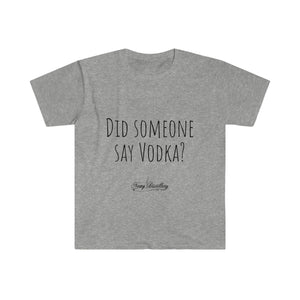 Did someone say Vodka? - Unisex T-Shirt