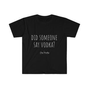 Did someone say Vodka? - Unisex T-Shirt